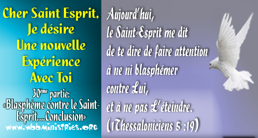Cher Saint-Esprit, je désire une nouvelle expérience avec toi: « Blasphème contre le Saint-Esprit, éteindre l’Esprit & Conclusion