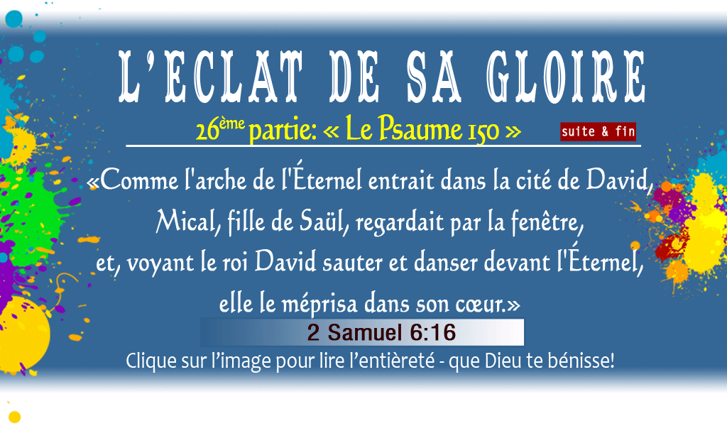 L’éclat de Sa gloire 26ème partie: « Le Psaume 150 – suite et fin »